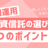 【長期運用の投資信託の選び方】おさえておきたい３つのポイント