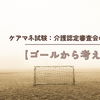 ケアマネ試験：介護認定審査会の委員【ゴールから考える】