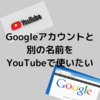 初心者向けに画像で解説【YouTubeアカウント名変更のやり方】マイアカウントからブランドアカウントへの引き継ぎ方法