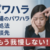 【保存版】職場のパワハラにどう対応する？対処法と相談先を徹底解説