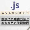 【Javascript】「文系」独学での勉強方法とおすすめの学習範囲