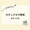平和な時代に生まれたからこそ...今一度、戦争を考える『水木しげるの戦場』| 読書感想文