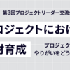 プロジェクトにおける人材育成――プロジェクト推進のやりがいをどう伝えるか［第3回プロジェクトリーダー交流会レポート］