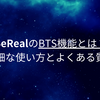 BeRealのBTS機能とは？詳細な使い方とよくある質問