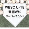 WBSC U-18野球W杯2023 スーパーラウンドの試合日程や視聴方法を解説！