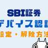 SBI証券デバイス認証を設定・解除する手順！iPhoneで毎回求められる場合の対応は？