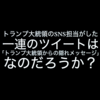トランプ大統領のSNS担当がした一連のツイートは「トランプ大統領からの隠れメッセージ」なのだろうか？