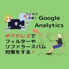 Google アナリティクスに【IPアドレスでフィルターしてリファラースパム対策！】