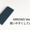 ARROWS we2は正直使いづらい！そんな機種を快適にするカスタマイズしてみた