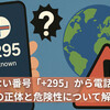 知らない番号「+295」から電話が！？その正体と危険性について解説！