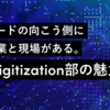 コードの向こう側に事業と現場がある。Digitization部の魅力