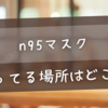n95マスク売ってる場所はどこ？ドラッグストアやドンキ・通販で確実に買う方法