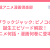 ブラックジャック: ピノコの誕生エピソード解説！アニメ何話・漫画何巻に登場？