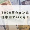 7000万ウォンは日本円でいくら？【2025年レート完全ガイド＆換算早見表付き】