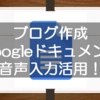 ブログ作成に音声入力！Googleドキュメント活用で劇的に効率が上がるよ！