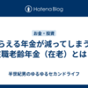 もらえる年金が減ってしまう？在職老齢年金（在老）とは？