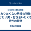 関わりたくない男性の特徴！避けたい男・付き合いたくない男性の特徴