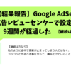 【Google AdSense】設定から9週間の結果報告！広告レビューセンターの設定は効果があるのか！？