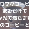 【シロフクコーヒー】飲むだけで心が光で満たされる一杯のコーヒーとは？