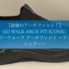 【最強のアーチフィットを見つけた】GO WALK ARCH FIT-ICONIC-〜ゴーウォーク アーチフィット ーアイコニックー〜