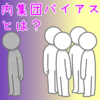 【内集団バイアス】特徴や具体例、克服法をわかりやすく解説