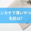 ハンカチで薄いやつの名前は?選ばれる素材からスマートに持ち歩くための工夫まで解説