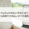 PayPayの支払い方法とは？登録から店頭での支払いまでの流れも解説