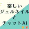 最近の楽しみのジェルネイルとチャットAIのお話