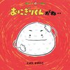 ★123「おにぎりくんがね‥ 」124「おいもさんがね‥」～自分で自分をつくるおにぎりたちは、うっかりさん。