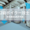 【2級ボイラー技士】ボイラー実技講習&免許申請の話