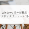 Windows 11の新機能：右クリックメニューが進化　稗田利明