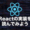 React のソースコードを読んでみよう！