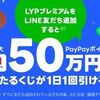 2025/4/11まで！毎日1回！最大50万円相当のPayPayポイントが当たるかも！LYPプレミアムをLINE友だち追加するだけ！