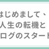 はじめまして、人生の転機とブログのスタート