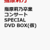 特典あり! 指原莉乃卒業コンサート SPECIAL DVD BOX(仮)　 予約通販はこちら