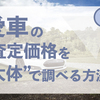 "大体"でいいから今すぐ愛車の査定価格を調べたい！！！