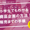 小学生でもわかる！ガチのオリジナル商品のつくり方、企画から販売までの手順