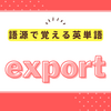 語源で覚える英単語｢export｣