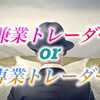 専業トレーダーよりも兼業トレーダーをお勧めする3つの理由