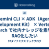 Gemini CLI × ADK（Agent Development Kit） × Vertex AI Search で社内ナレッジを素早くRAG化したい