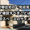 【「二世帯住宅の完成見学会」は勉強になることが多い】一番のチェックポイントは生活スペースのサイス感！