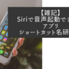 【雑記】Siriで音声起動できないアプリ　ショートカット名研究中