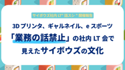 3Dプリンタ、ギャルネイル、eスポーツ。「業務の話禁止」の社内LT会で見えたサイボウズの文化
