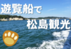 【日本三景】今なら通常よりもオトクに楽しめる松島の遊覧船！