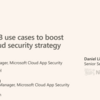 【#MSIgnite】Top CASB use cases to boost your cloud security strategy