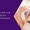5 Reasons Why You Should Get Eyelash Extensions