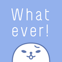 Whatever!