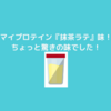 マイプロテイン！今回の味は『抹茶ラテ』！！これは…