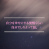 自分を幸せにする覚悟くらい自分でしろよって話。