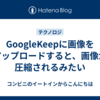 GoogleKeepに画像をアップロードすると、画像が圧縮されるみたい